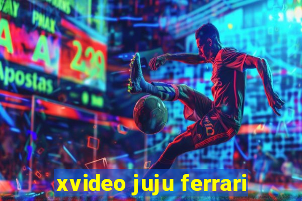 xvideo juju ferrari